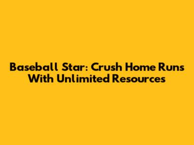 Baseball Star: Crush Home Runs With Unlimited Resources