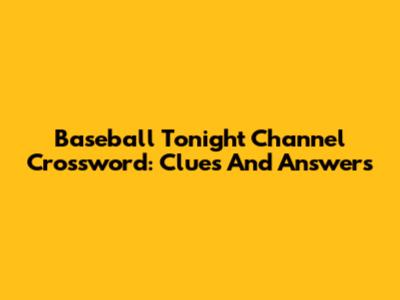 Baseball Tonight Channel Crossword: Clues And Answers