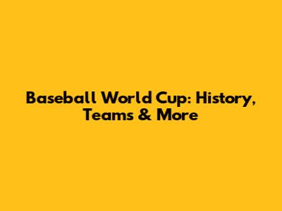 Baseball World Cup: History, Teams & More