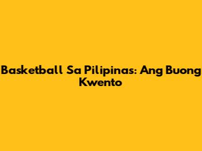 Basketball Sa Pilipinas: Ang Buong Kwento