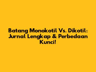 Batang Monokotil Vs. Dikotil: Jurnal Lengkap & Perbedaan Kunci!