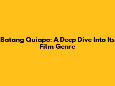 Batang Quiapo: A Deep Dive Into Its Film Genre