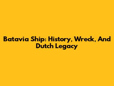 Batavia Ship: History, Wreck, And Dutch Legacy