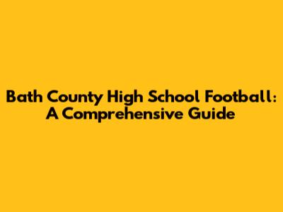 Bath County High School Football: A Comprehensive Guide
