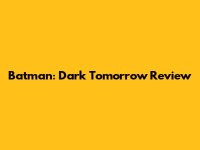 Batman: Dark Tomorrow Review