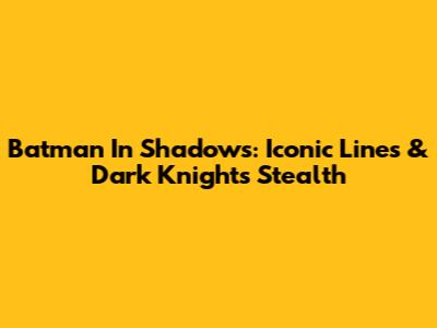 Batman In Shadows: Iconic Lines & Dark Knight's Stealth