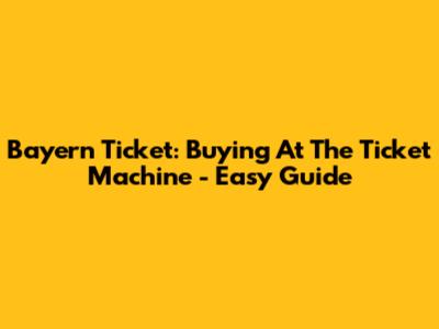 Bayern Ticket: Buying At The Ticket Machine - Easy Guide