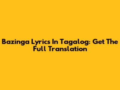 Bazinga Lyrics In Tagalog: Get The Full Translation