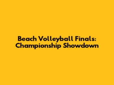 Beach Volleyball Finals: Championship Showdown