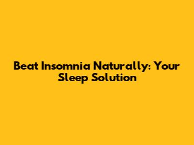 Beat Insomnia Naturally: Your Sleep Solution