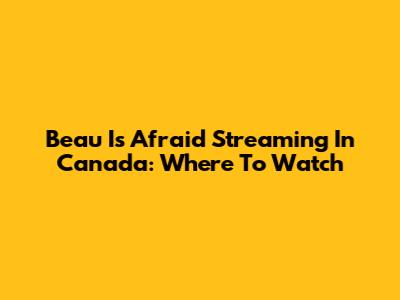 Beau Is Afraid Streaming In Canada: Where To Watch