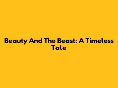 Beauty And The Beast: A Timeless Tale