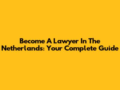 Become A Lawyer In The Netherlands: Your Complete Guide