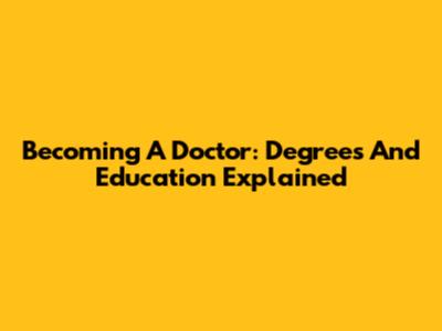 Becoming A Doctor: Degrees And Education Explained