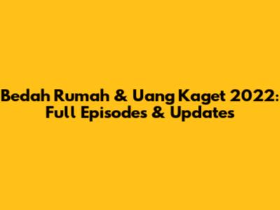 Bedah Rumah & Uang Kaget 2022: Full Episodes & Updates