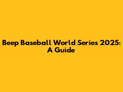 Beep Baseball World Series 2025: A Guide