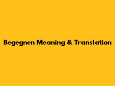 Begegnen Meaning & Translation