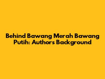 Behind Bawang Merah Bawang Putih: Author's Background