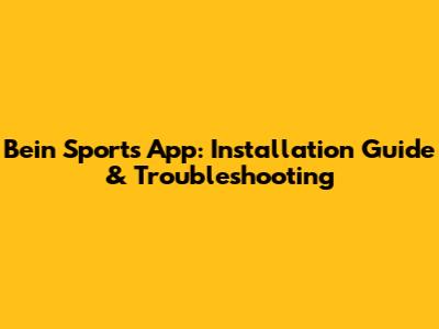 Bein Sports App: Installation Guide & Troubleshooting