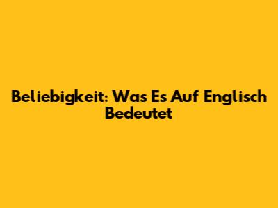 Beliebigkeit: Was Es Auf Englisch Bedeutet