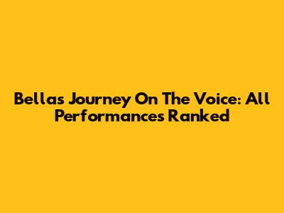 Bella's Journey On The Voice: All Performances Ranked