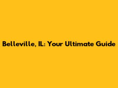 Belleville, IL: Your Ultimate Guide