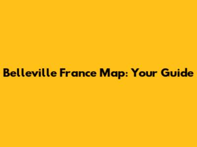 Belleville France Map: Your Guide