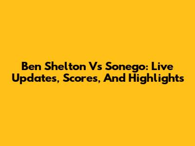 Ben Shelton Vs Sonego: Live Updates, Scores, And Highlights