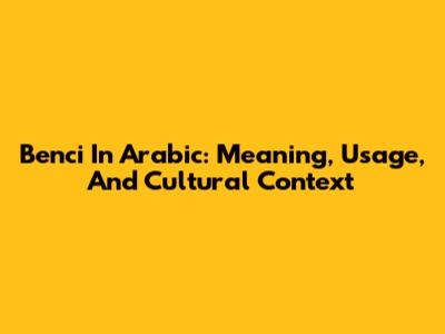 Benci In Arabic: Meaning, Usage, And Cultural Context