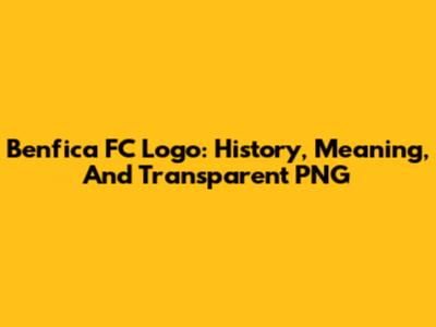 Benfica FC Logo: History, Meaning, And Transparent PNG