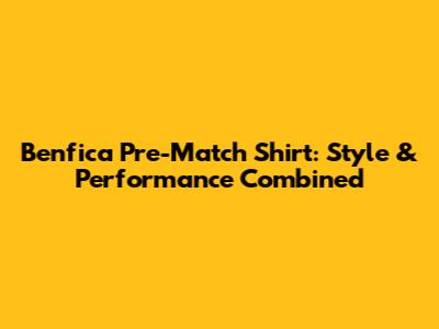 Benfica Pre-Match Shirt: Style & Performance Combined