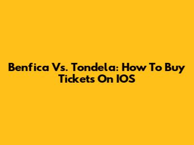 Benfica Vs. Tondela: How To Buy Tickets On IOS