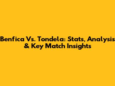 Benfica Vs. Tondela: Stats, Analysis & Key Match Insights