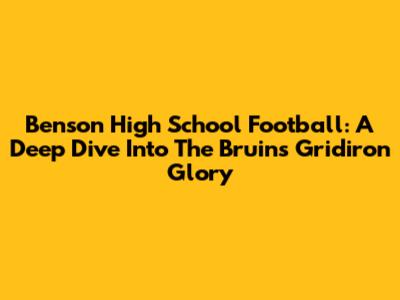 Benson High School Football: A Deep Dive Into The Bruins' Gridiron Glory