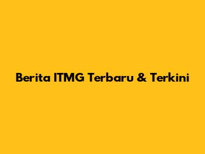 Berita ITMG Terbaru & Terkini