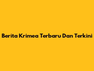 Berita Krimea Terbaru Dan Terkini
