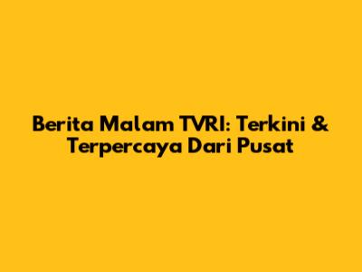 Berita Malam TVRI: Terkini & Terpercaya Dari Pusat