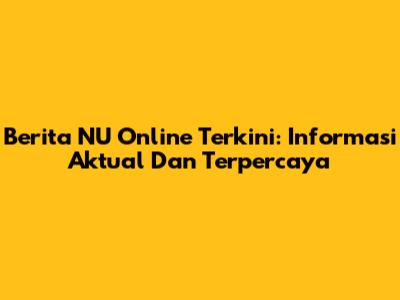 Berita NU Online Terkini: Informasi Aktual Dan Terpercaya
