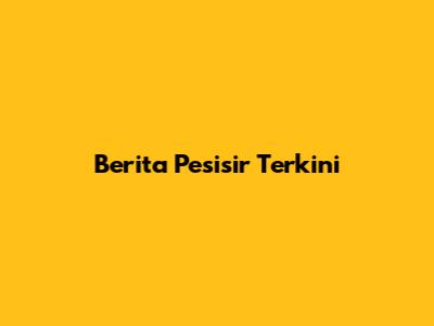 Berita Pesisir Terkini
