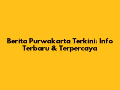 Berita Purwakarta Terkini: Info Terbaru & Terpercaya