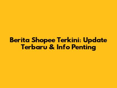 Berita Shopee Terkini: Update Terbaru & Info Penting