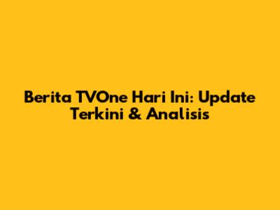 Berita TVOne Hari Ini: Update Terkini & Analisis