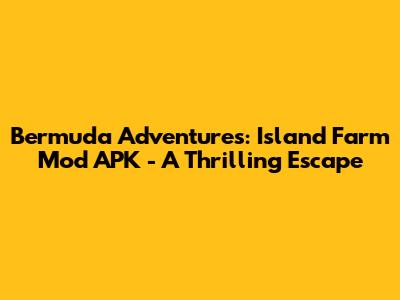 Bermuda Adventures: Island Farm Mod APK - A Thrilling Escape
