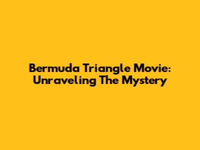 Bermuda Triangle Movie: Unraveling The Mystery