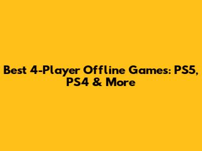 Best 4-Player Offline Games: PS5, PS4 & More