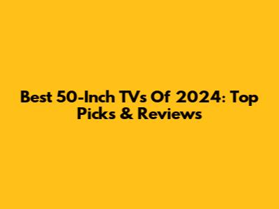 Best 50-Inch TVs Of 2024: Top Picks & Reviews