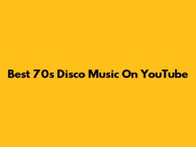Best 70s Disco Music On YouTube