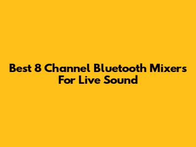 Best 8 Channel Bluetooth Mixers For Live Sound