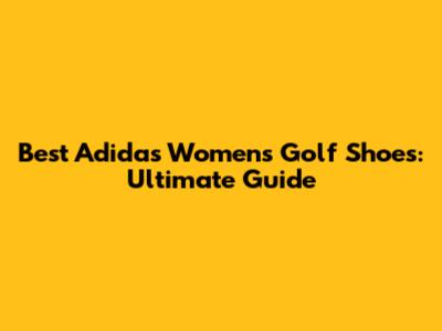 Best Adidas Women's Golf Shoes: Ultimate Guide
