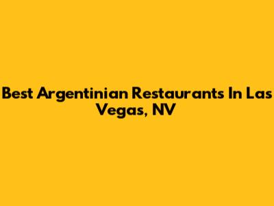 Best Argentinian Restaurants In Las Vegas, NV